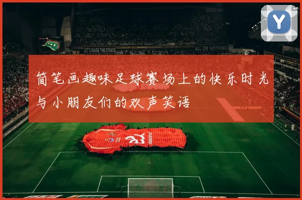 简笔画趣味足球赛场上的快乐时光与小朋友们的欢声笑语